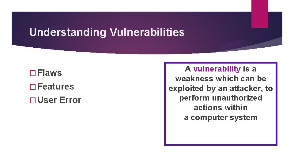 Understanding Vulnerabilities � Flaws � Features � User Error A vulnerability is a weakness