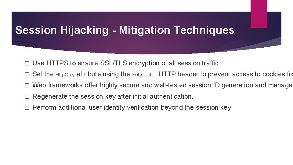 Session Hijacking - Mitigation Techniques � Use HTTPS to ensure SSL/TLS encryption of all