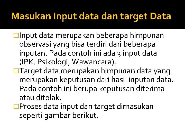 Masukan Input data dan target Data �Input data merupakan beberapa himpunan observasi yang bisa
