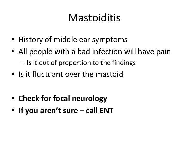 Mastoiditis • History of middle ear symptoms • All people with a bad infection