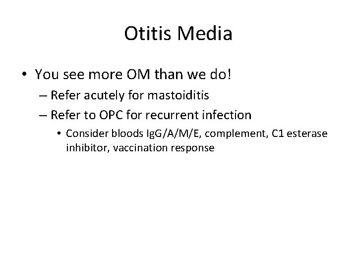 Otitis Media • You see more OM than we do! – Refer acutely for