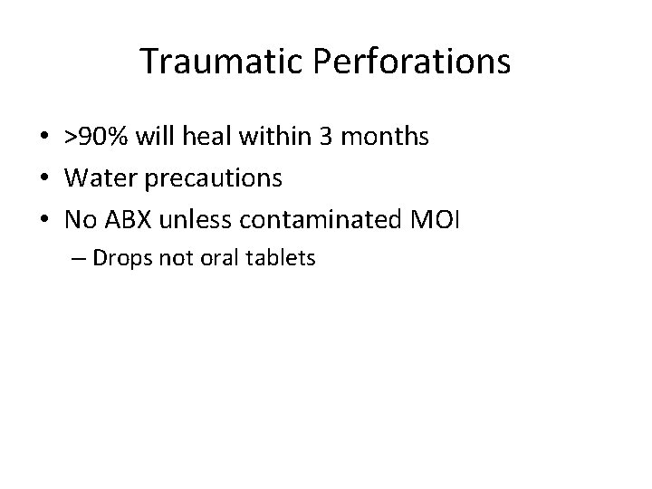Traumatic Perforations • >90% will heal within 3 months • Water precautions • No