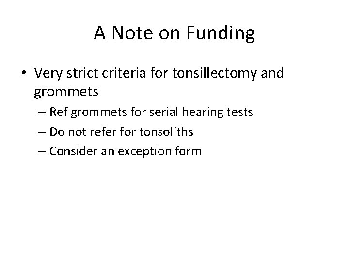 A Note on Funding • Very strict criteria for tonsillectomy and grommets – Ref