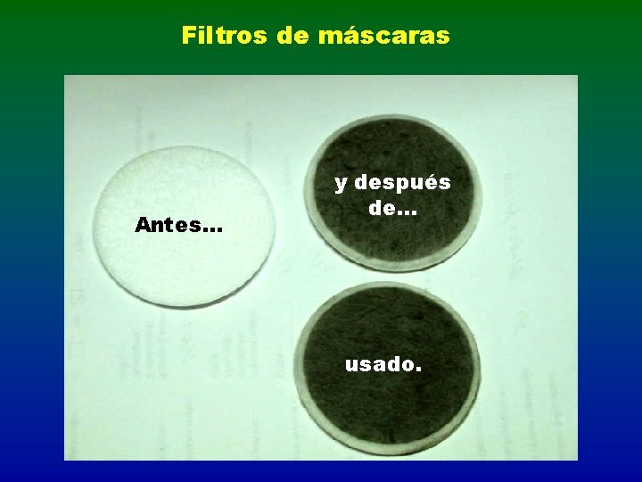 Filtros de máscaras Antes. . . y después de. . . usado. 