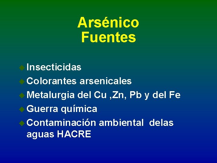 Arsénico Fuentes u Insecticidas u Colorantes arsenicales u Metalurgia del Cu , Zn, Pb