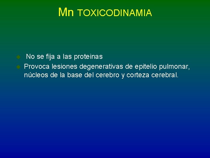 Mn TOXICODINAMIA u u No se fija a las proteinas Provoca lesiones degenerativas de