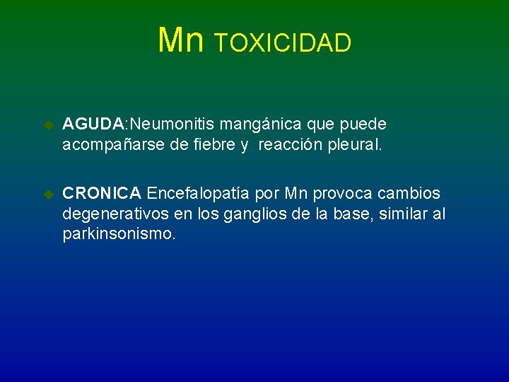 Mn TOXICIDAD u AGUDA: Neumonitis mangánica que puede acompañarse de fiebre y reacción pleural.