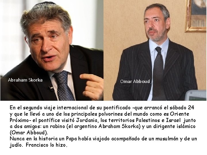 Abraham Skorka Omar Abboud En el segundo viaje internacional de su pontificado -que arrancó