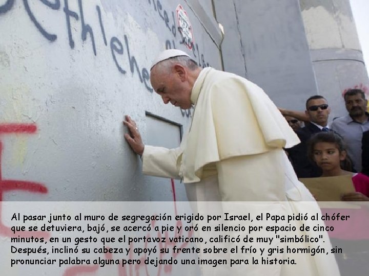 Al pasar junto al muro de segregación erigido por Israel, el Papa pidió al
