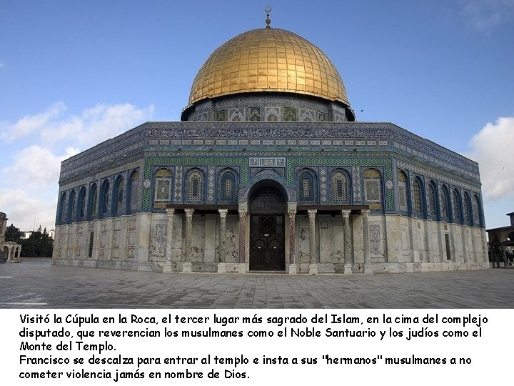 Visitó la Cúpula en la Roca, el tercer lugar más sagrado del Islam, en