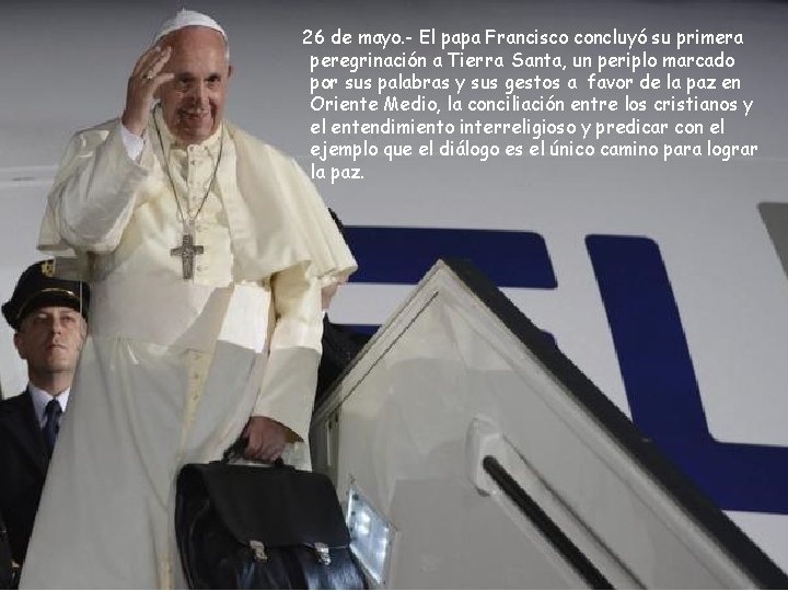 26 de mayo. - El papa Francisco concluyó su primera peregrinación a Tierra Santa,