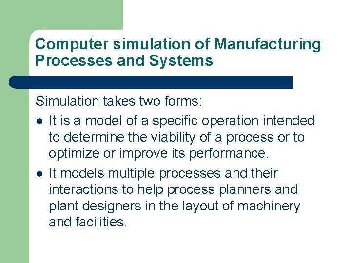 Computer simulation of Manufacturing Processes and Systems Simulation takes two forms: l It is