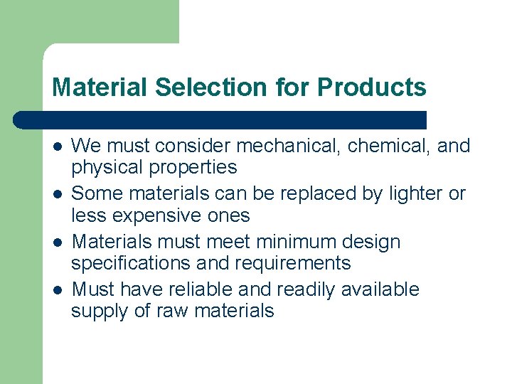 Material Selection for Products l l We must consider mechanical, chemical, and physical properties