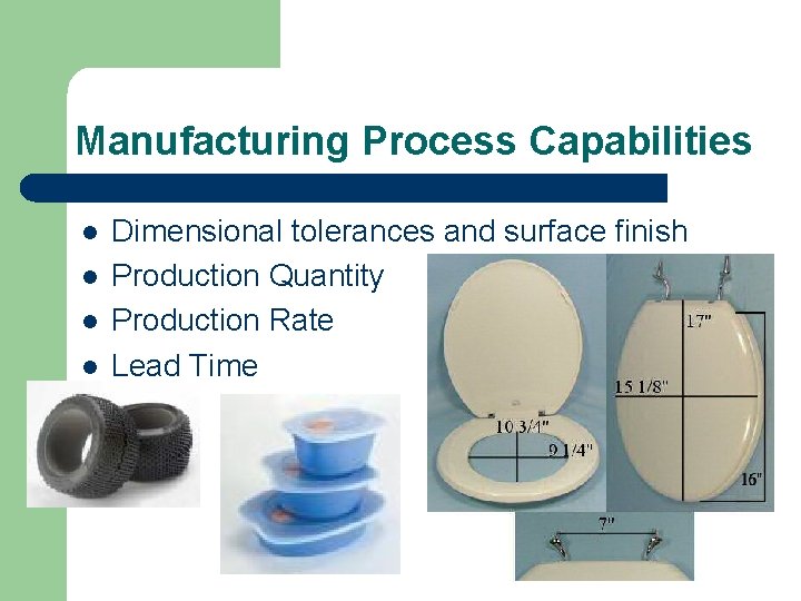 Manufacturing Process Capabilities l l Dimensional tolerances and surface finish Production Quantity Production Rate