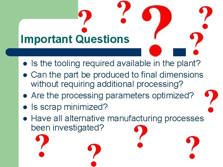 Important Questions l l l Is the tooling required available in the plant? Can
