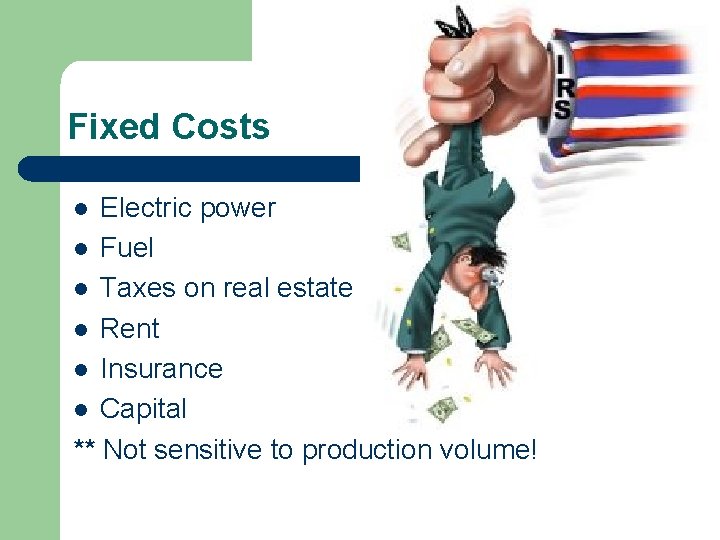 Fixed Costs Electric power l Fuel l Taxes on real estate l Rent l