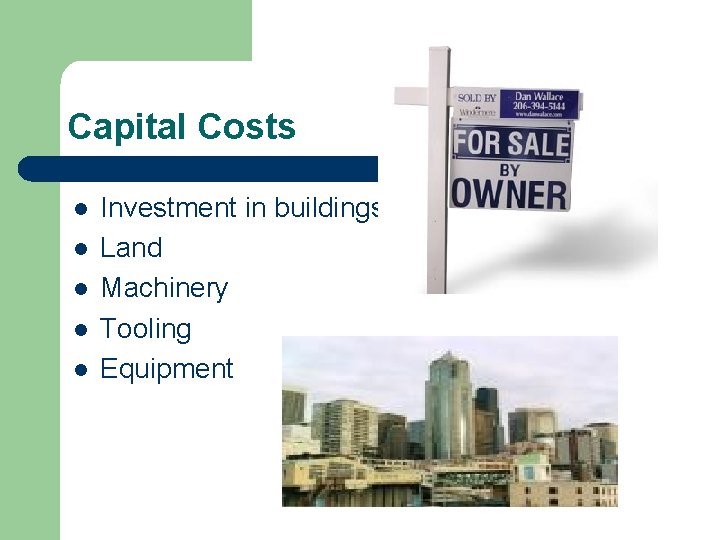 Capital Costs l l l Investment in buildings Land Machinery Tooling Equipment 