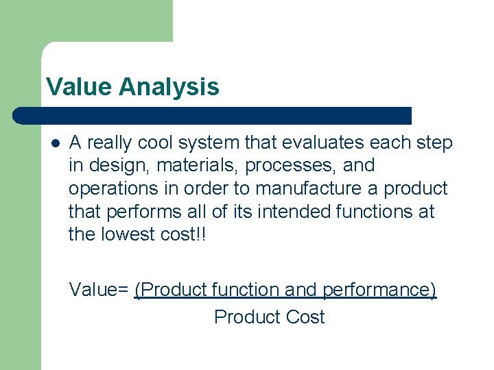 Value Analysis l A really cool system that evaluates each step in design, materials,