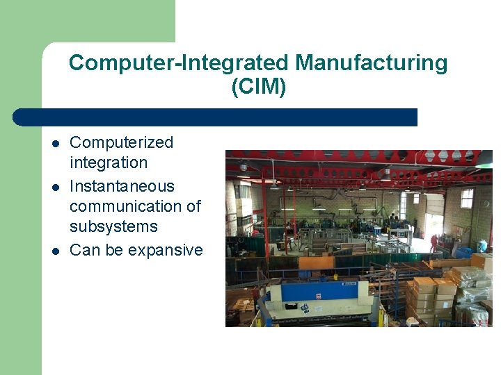 Computer-Integrated Manufacturing (CIM) l l l Computerized integration Instantaneous communication of subsystems Can be