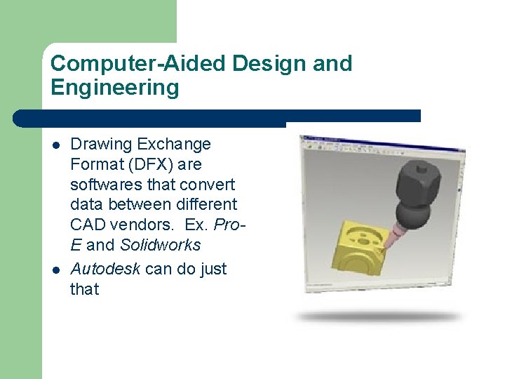 Computer-Aided Design and Engineering l l Drawing Exchange Format (DFX) are softwares that convert