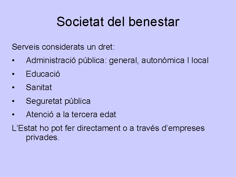 Societat del benestar Serveis considerats un dret: • Administració pública: general, autonòmica I local