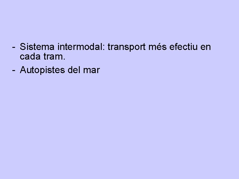 - Sistema intermodal: transport més efectiu en cada tram. - Autopistes del mar 