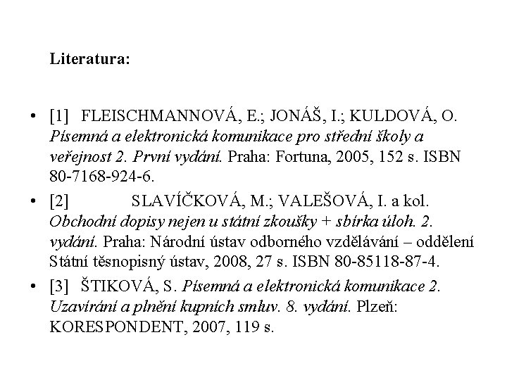 Literatura: • [1] FLEISCHMANNOVÁ, E. ; JONÁŠ, I. ; KULDOVÁ, O. Písemná a elektronická