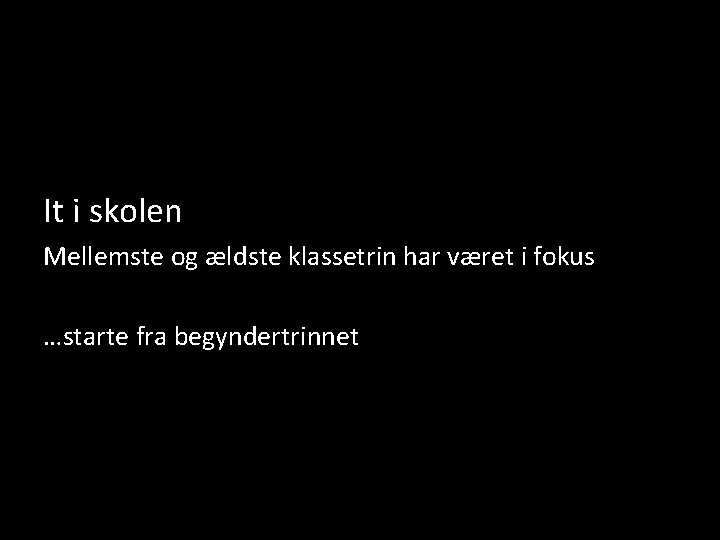 It i skolen Mellemste og ældste klassetrin har været i fokus …starte fra begyndertrinnet