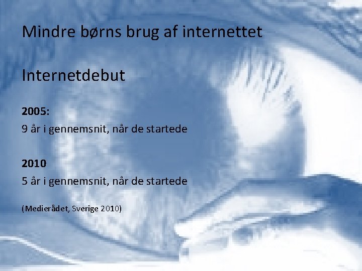 Mindre børns brug af internettet Internetdebut 2005: 9 år i gennemsnit, når de startede