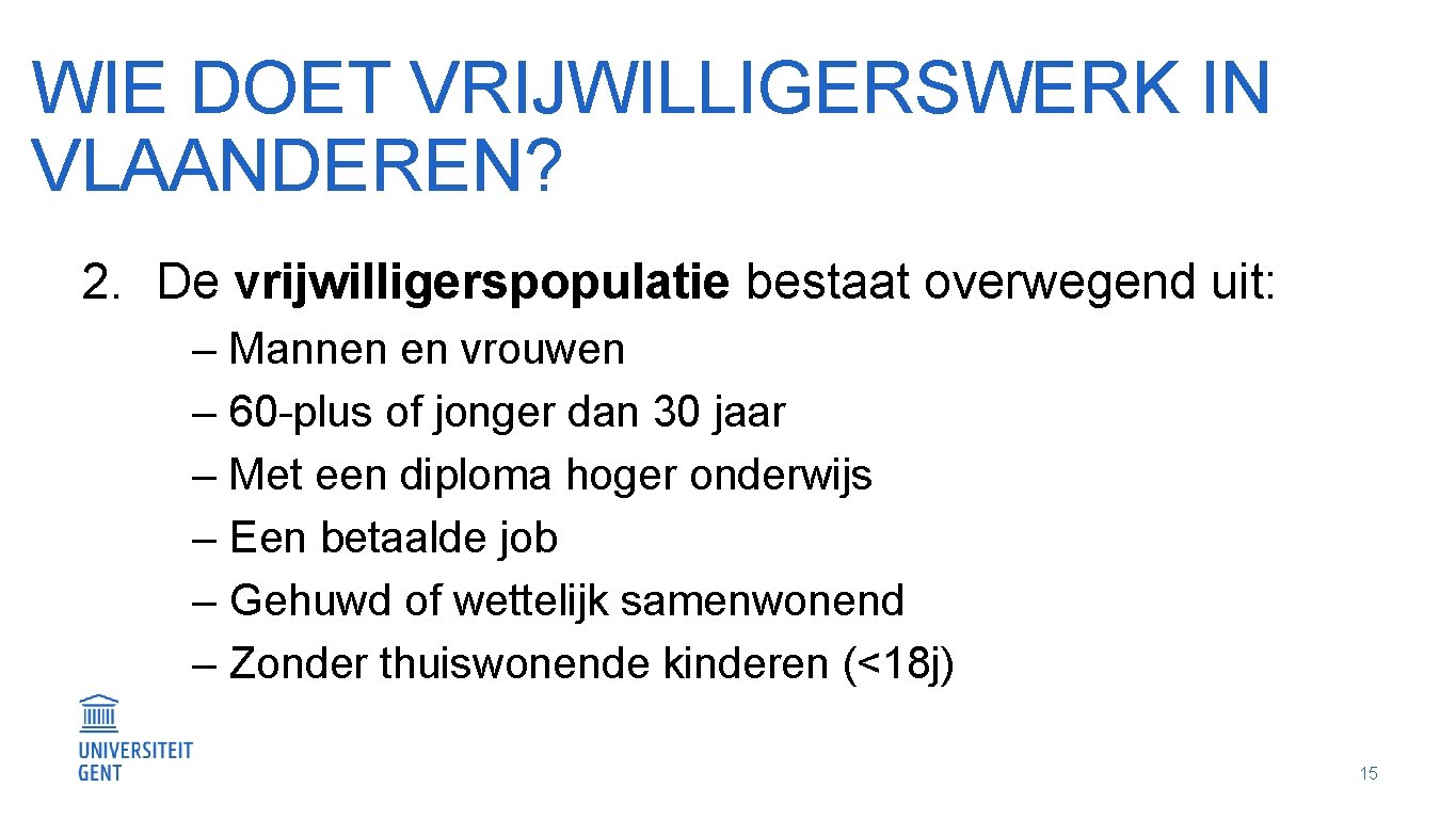 WIE DOET VRIJWILLIGERSWERK IN VLAANDEREN? 2. De vrijwilligerspopulatie bestaat overwegend uit: ‒ Mannen en