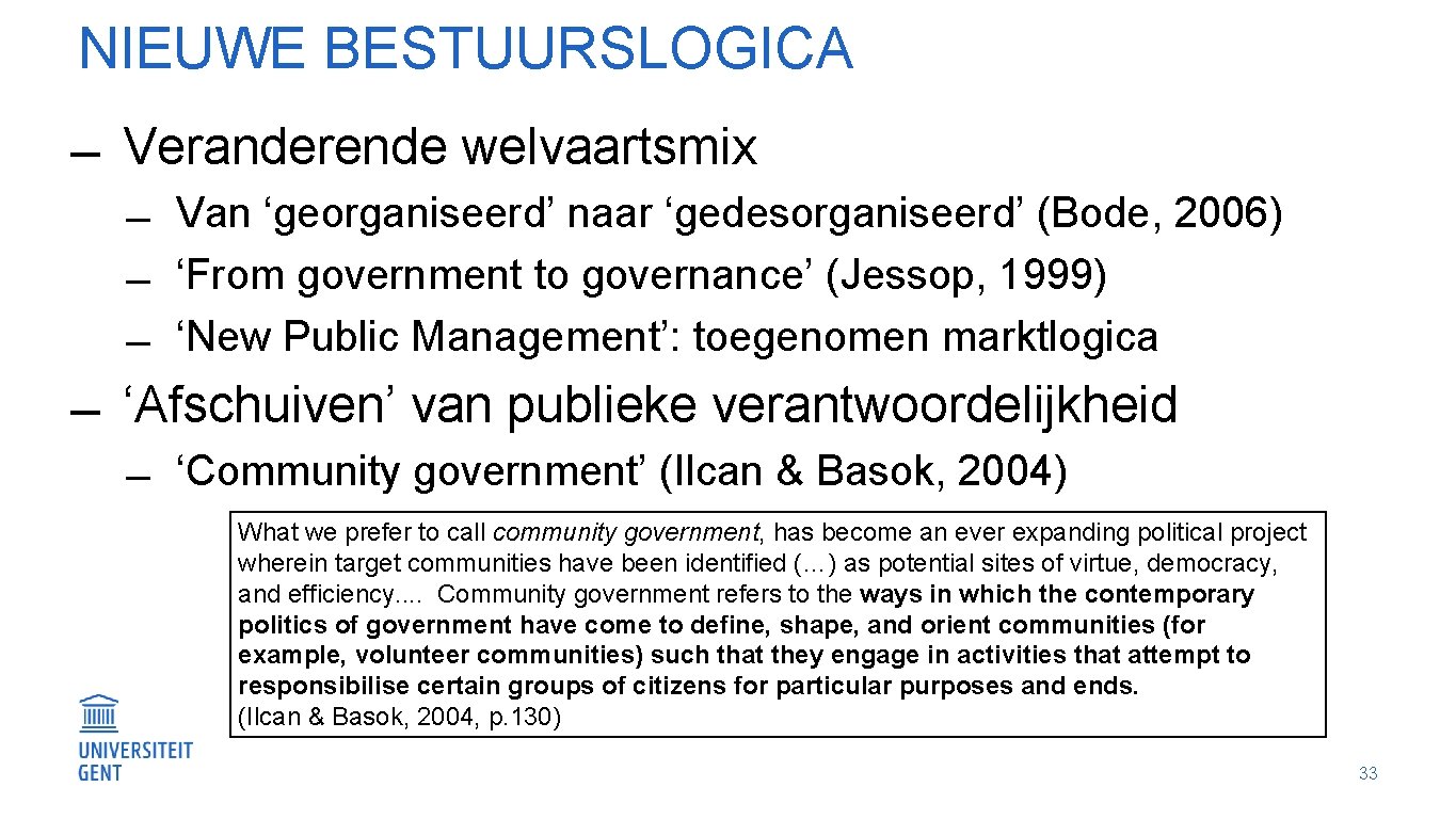 NIEUWE BESTUURSLOGICA Veranderende welvaartsmix Van ‘georganiseerd’ naar ‘gedesorganiseerd’ (Bode, 2006) ‘From government to governance’