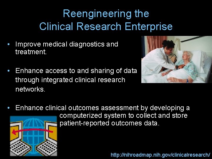 Reengineering the Clinical Research Enterprise • Improve medical diagnostics and treatment. • Enhance access