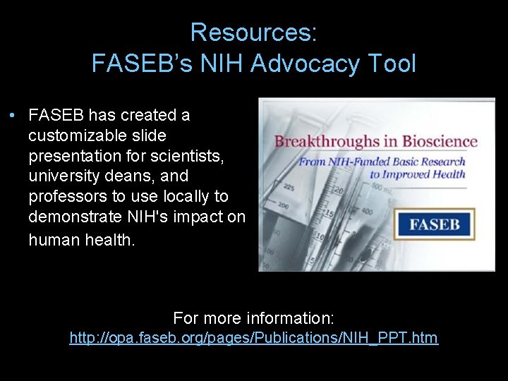 Resources: FASEB’s NIH Advocacy Tool • FASEB has created a customizable slide presentation for