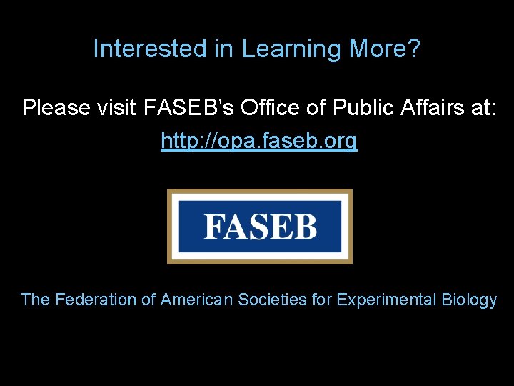Interested in Learning More? Please visit FASEB’s Office of Public Affairs at: http: //opa.