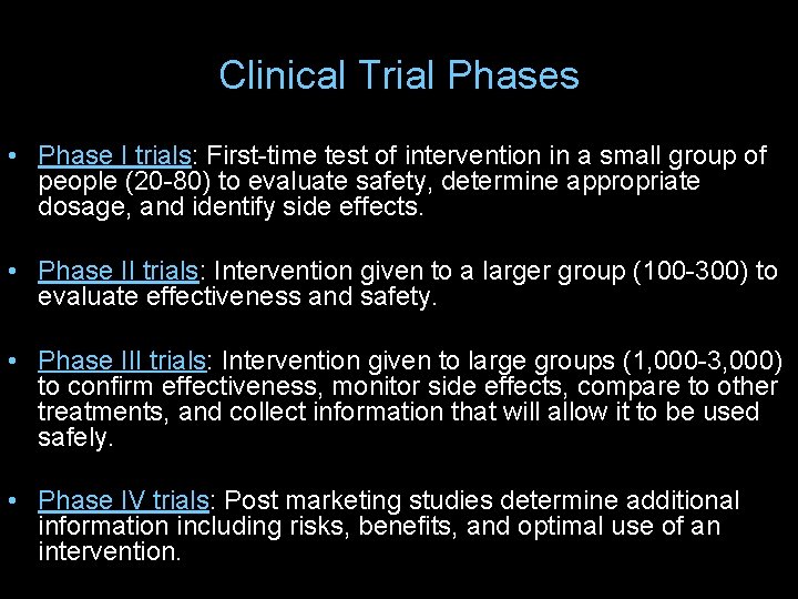 Clinical Trial Phases • Phase I trials: First-time test of intervention in a small