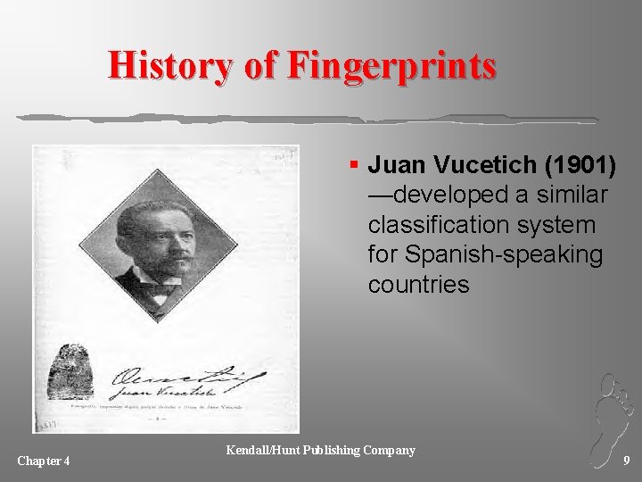 History of Fingerprints § Juan Vucetich (1901) —developed a similar classification system for Spanish-speaking