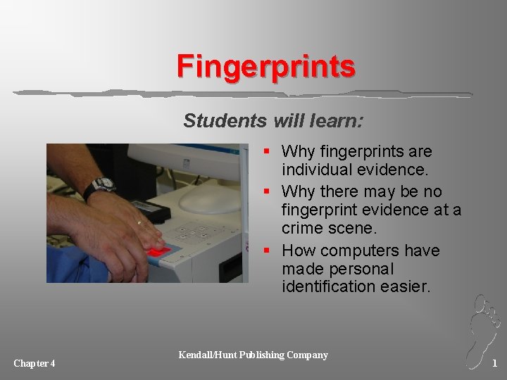 Fingerprints Students will learn: § Why fingerprints are individual evidence. § Why there may