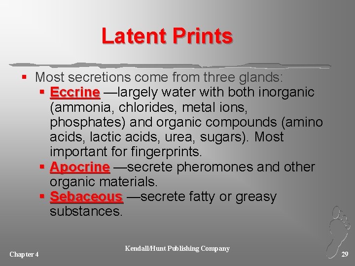 Latent Prints § Most secretions come from three glands: § Eccrine —largely water with