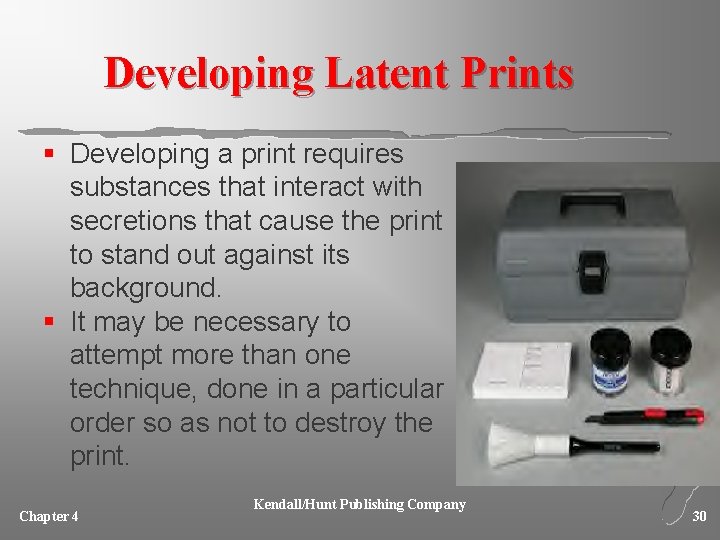 Developing Latent Prints § Developing a print requires substances that interact with secretions that