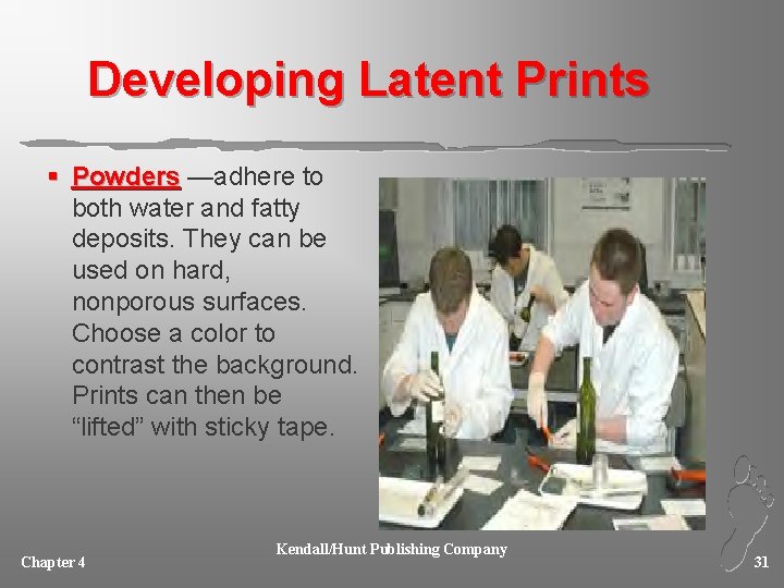 Developing Latent Prints § Powders —adhere to both water and fatty deposits. They can