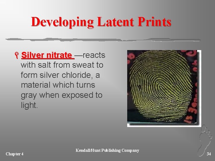 Developing Latent Prints LSilver nitrate —reacts with salt from sweat to form silver chloride,