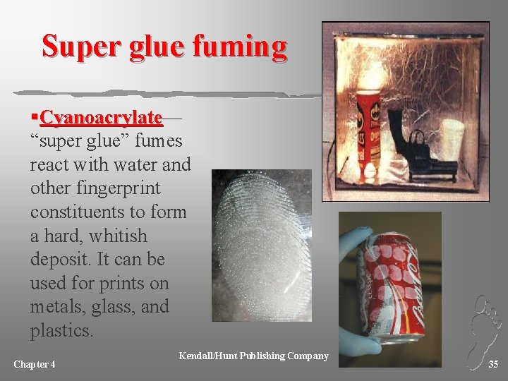 Super glue fuming §Cyanoacrylate— Cyanoacrylate “super glue” fumes react with water and other fingerprint