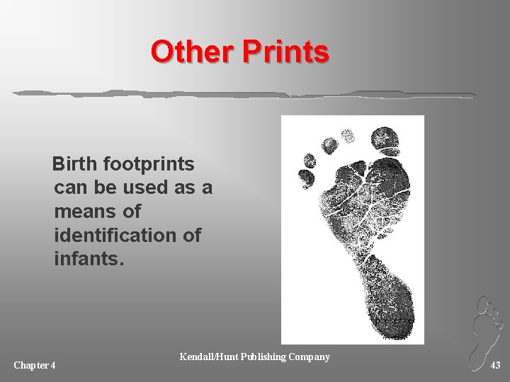 Other Prints Birth footprints can be used as a means of identification of infants.