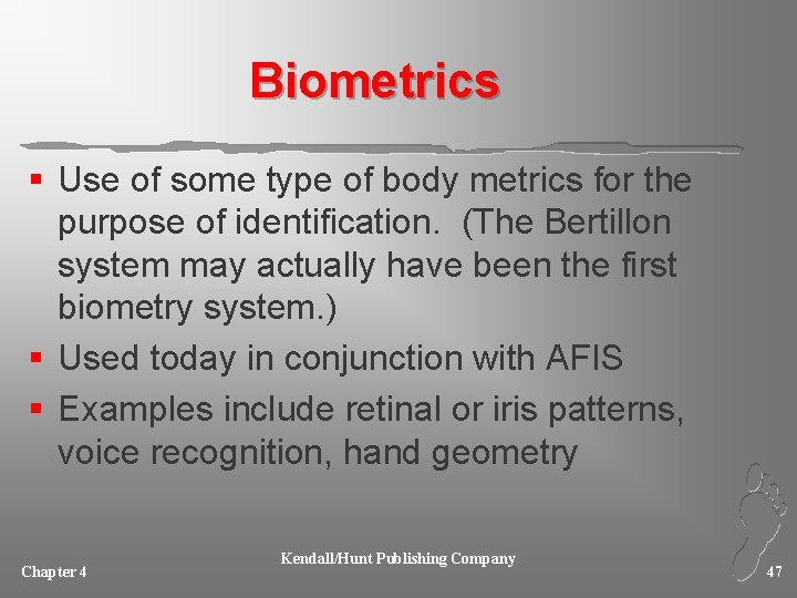 Biometrics § Use of some type of body metrics for the purpose of identification.