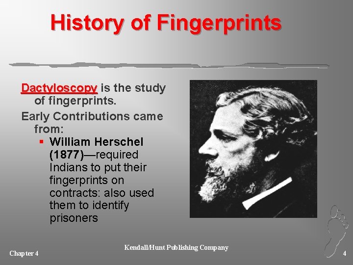 History of Fingerprints Dactyloscopy is the study of fingerprints. Early Contributions came from: §