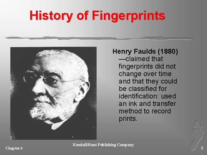 History of Fingerprints Henry Faulds (1880) —claimed that fingerprints did not change over time