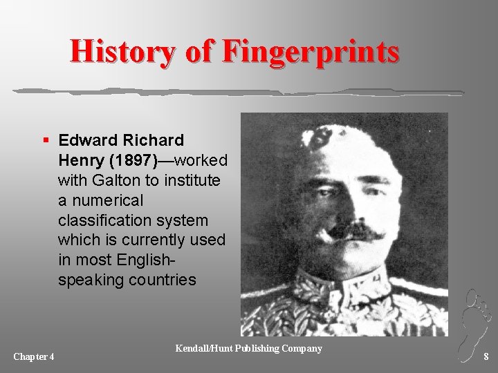 History of Fingerprints § Edward Richard Henry (1897)—worked with Galton to institute a numerical