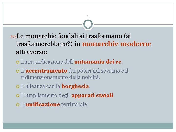 . Le monarchie feudali si trasformano (si trasformerebbero? ) in monarchie moderne attraverso: La