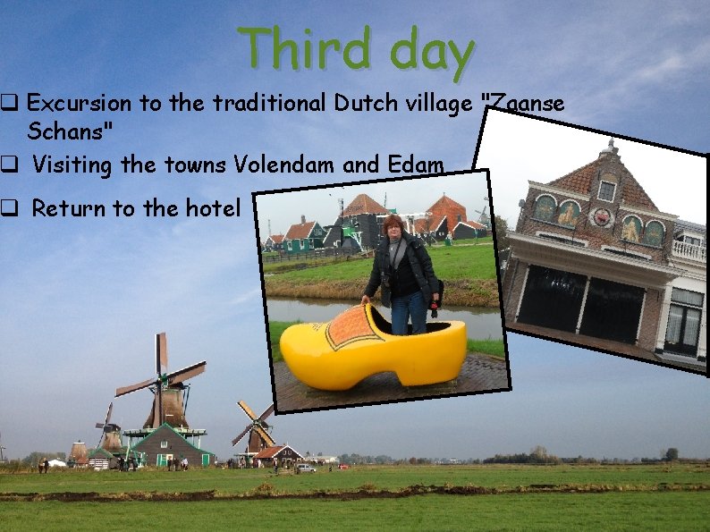 Third day q Excursion to the traditional Dutch village "Zaanse Schans" q Visiting the Third day q Excursion to the traditional Dutch village "Zaanse Schans" q Visiting the