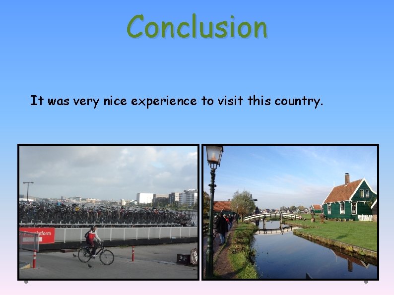 Conclusion It was very nice experience to visit this country. Conclusion It was very nice experience to visit this country.